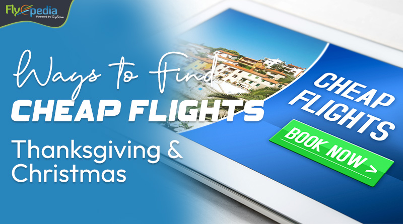 Ways to Find Cheap Flights for Thanksgiving and Christmas