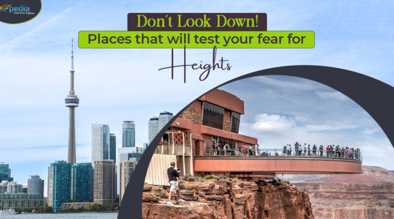 Don’t Look Down! Places that will test your fear for Heights