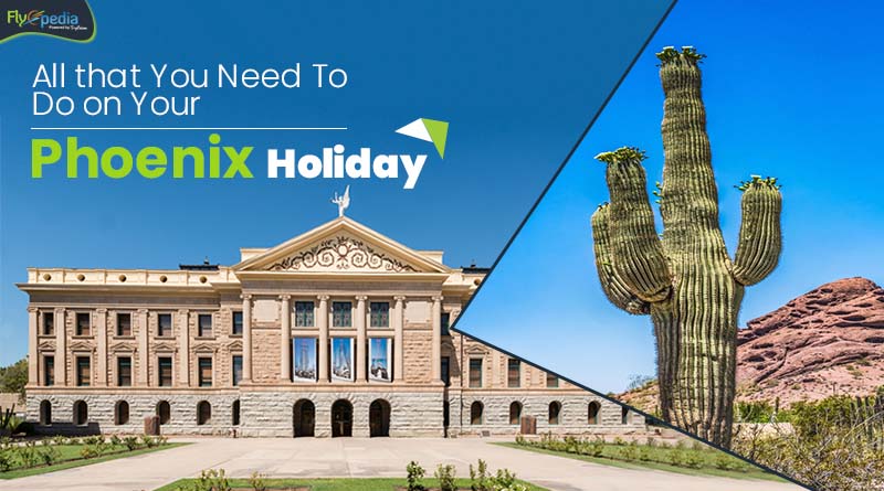 All that You Need To Do on Your Phoenix Holiday