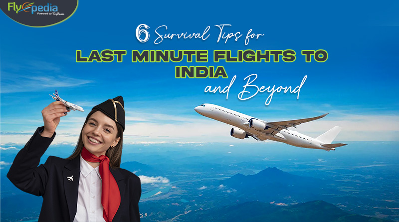 6 Survival Tips for Last Minute Flights to India and Beyond