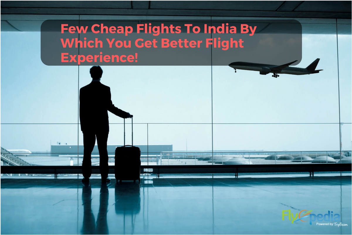 Few Cheap Flights To India By Which You Get Better Flight Experience