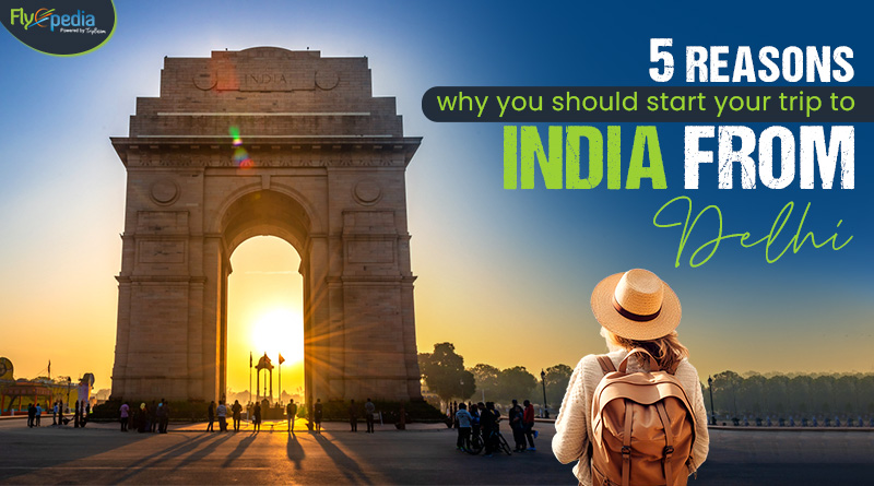 5 reasons why you should start your trip to India from Delhi