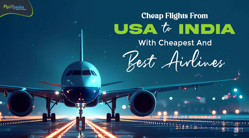 Cheap Flights From USA to India With Cheapest And Best Airlines