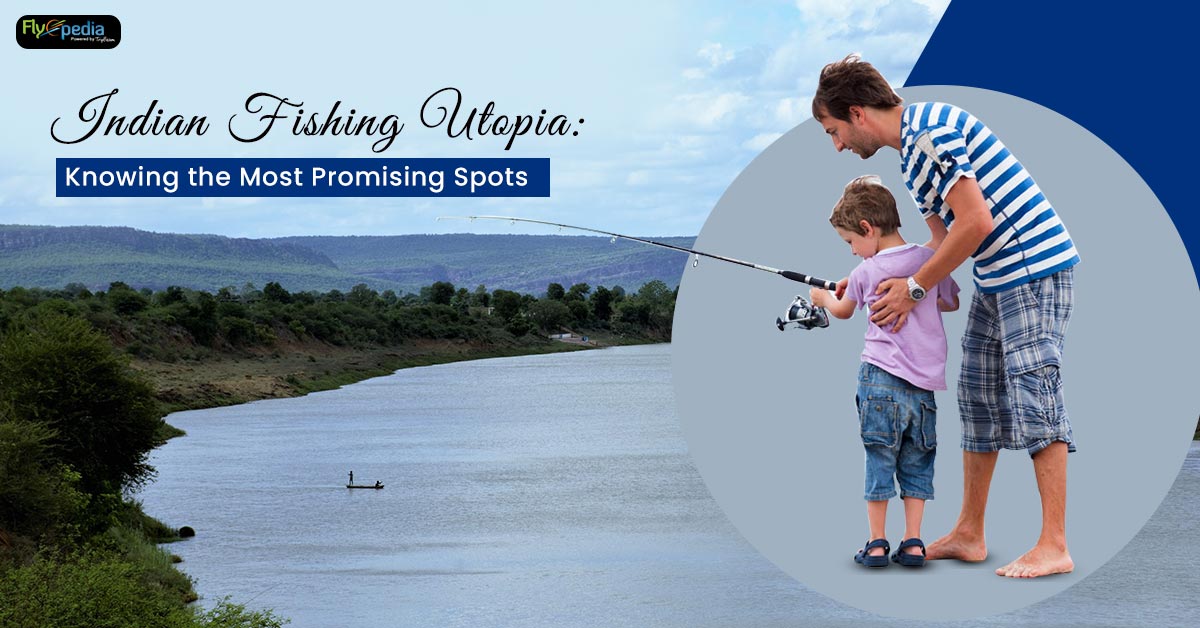 Indian Fishing Utopia: Knowing the Most Promising Spots 