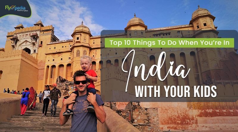 Top 10 Things To Do When You’re In India With Your Kids