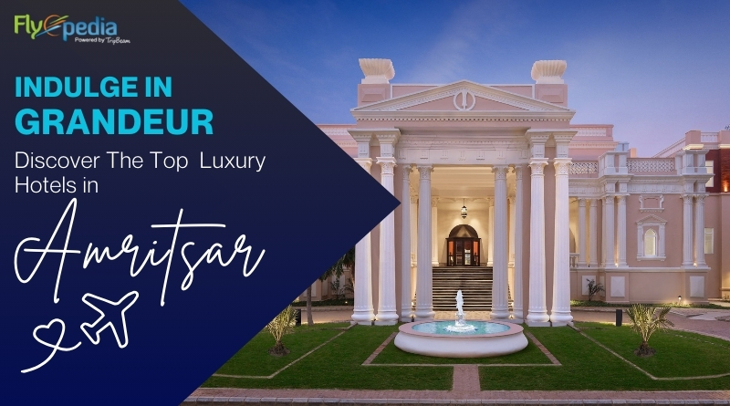 Indulge in Grandeur Discover the Top Luxury Hotels in Amritsar