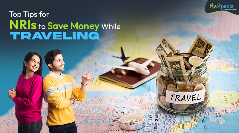 Top Tips for NRIs to Save Money While Traveling