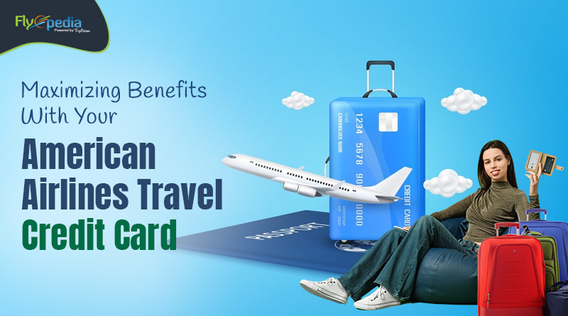 2 Maximizing Benefits With Your American Airlines Travel Credit Card Flyopedia com