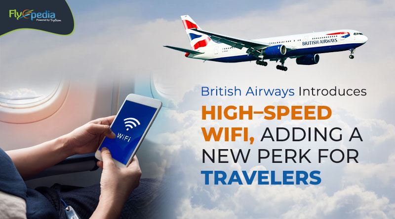 British Airways Introduces High–Speed WiFi Adding A New Perk For Travelers Flyopedia com