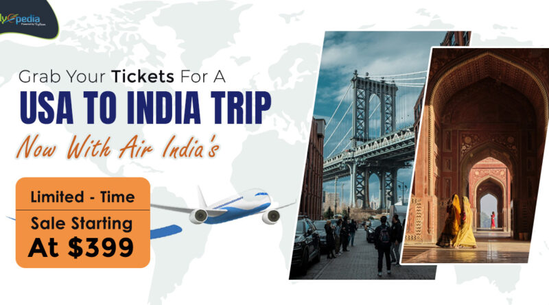 Grab Your Tickets For A USA To India Trip Now With Air India's Limited Time Sale Starting At $399 – flyopedia com