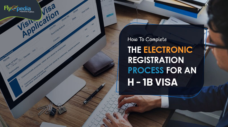 How To Complete The Electronic Registration Process For An H 1B Visa – flyopedia com