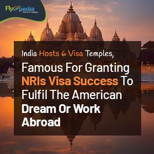 India Hosts 6 Visa Temples, Famous For Granting NRIs Visa Success To Fulfil The American Dream Or Work Abroad