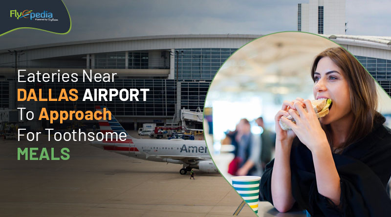 Eateries Near Dallas Airport To Approach For Toothsome Meals Flyopedia com