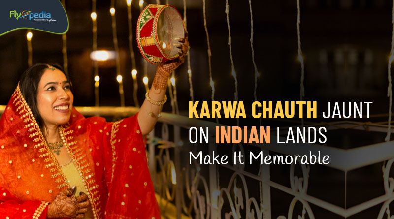 Karwa Chauth Jaunt On Indian Lands Make It Memorable Flyopedia com