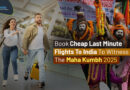 Book Cheap Last Minute Flights To India To Witness The Maha Kumbh 2025