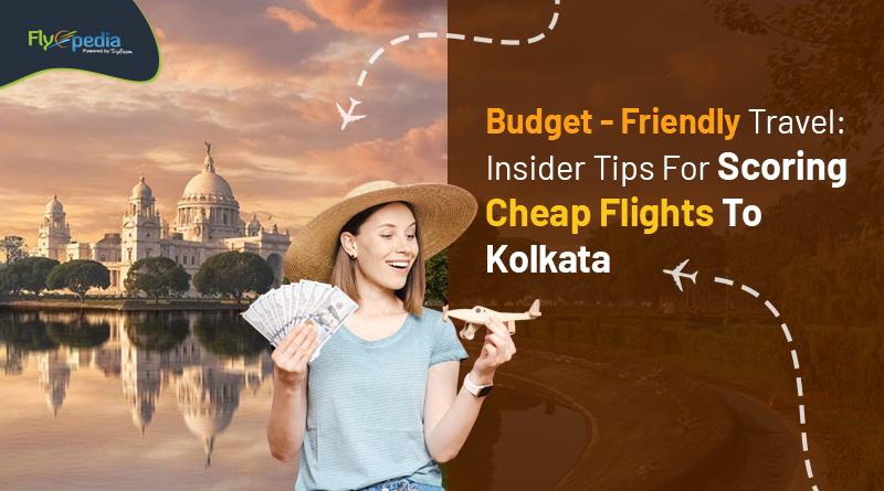 Budget Friendly Travel Insider Tips For Scoring Cheap Flights To Kolkata Flyopedia com