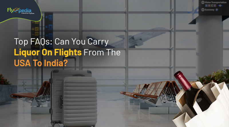 Top FAQs: Can You Carry Liquor On Flights From The USA To India?