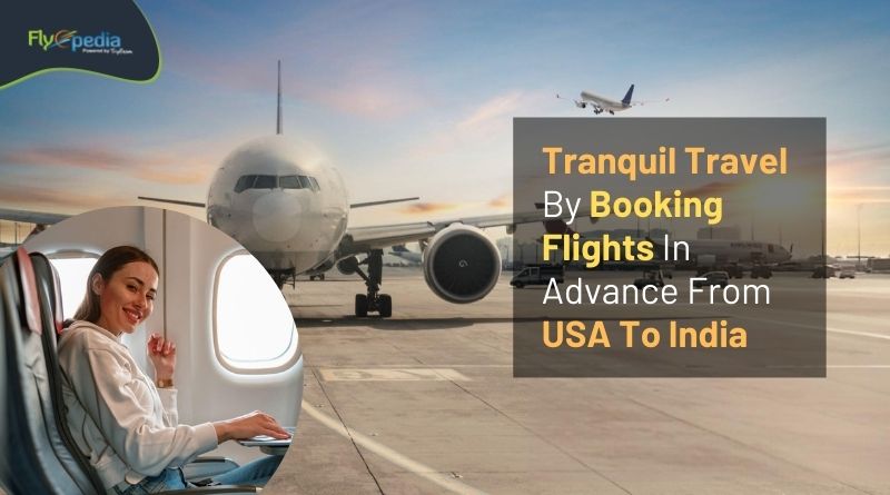 Tranquil Travel By Booking Flights In Advance From USA To India Flyopedia com